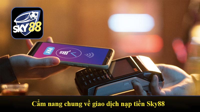 Cẩm nang chung về giao dịch nạp tiền Sky88