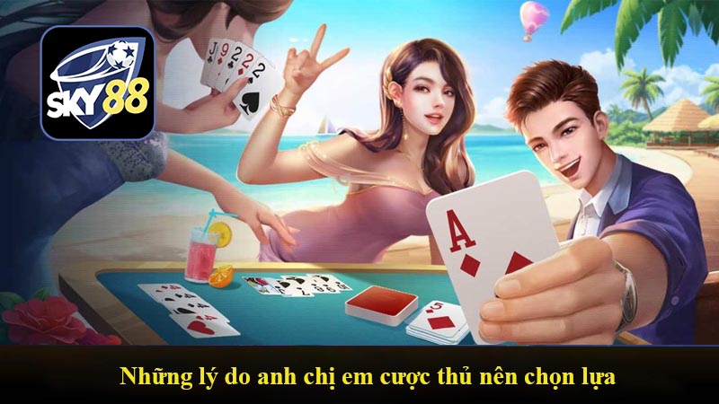 Những lý do anh chị em cược thủ nên chọn lựa sảnh game bài
