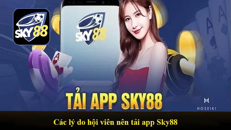 Các lý do hội viên nên tải app Sky88 về trên thiết bị cá nhân