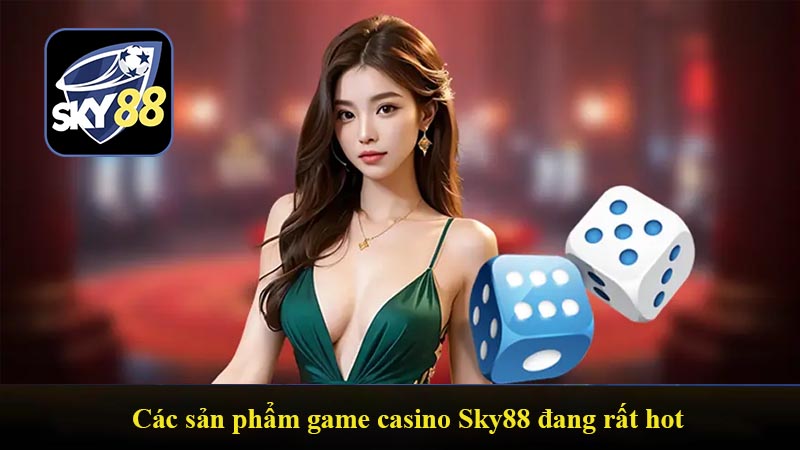 Các sản phẩm game casino Sky88 đang rất hot