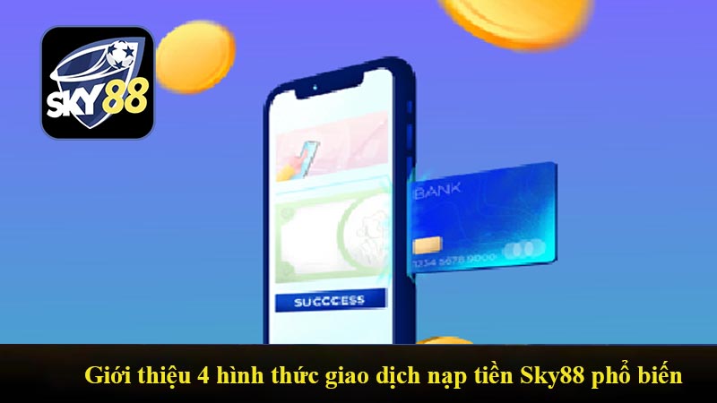 Giới thiệu 4 hình thức giao dịch nạp tiền Sky88 phổ biến