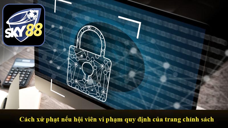 Cách xử phạt nếu hội viên vi phạm quy định của trang chính sách bảo mật
