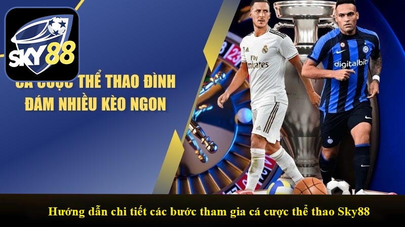 Hướng dẫn chi tiết các bước tham gia cá cược thể thao Sky88