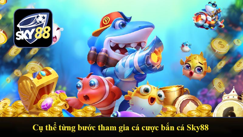 Cụ thể từng bước tham gia cá cược bắn cá Sky88 cực đơn giản