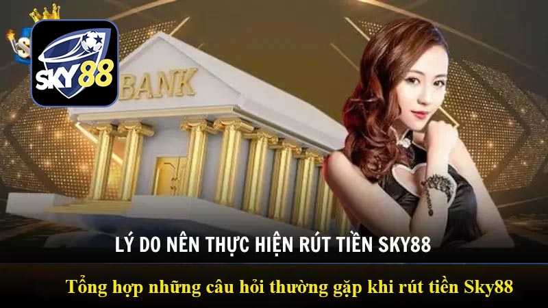 Tổng hợp những câu hỏi thường gặp khi rút tiền Sky88