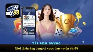 Giới thiệu ứng dụng cá cược trực tuyến Sky88