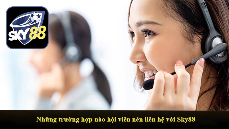 Những trường hợp nào hội viên nên liên hệ với Sky88 để được hỗ trợ?
