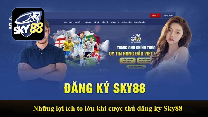 Những lợi ích to lớn khi cược thủ đăng ký Sky88